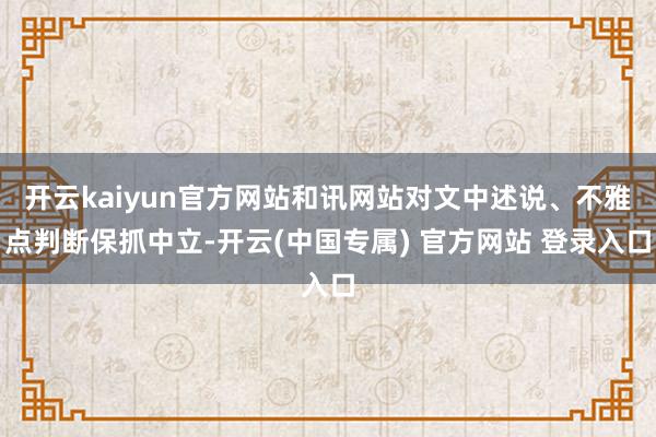 开云kaiyun官方网站和讯网站对文中述说、不雅点判断保抓中立-开云(中国专属) 官方网站 登录入口